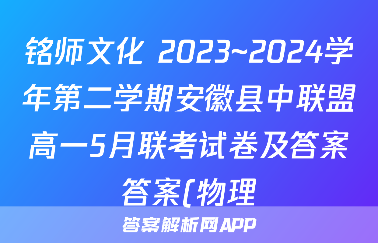 铭师文化 2023~2024学年第二学期安徽县中联盟高一5月联考试卷及答案答案(物理)
